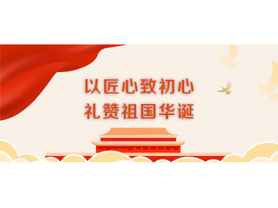 以匠心致初心 禮贊祖國(guó)華誕